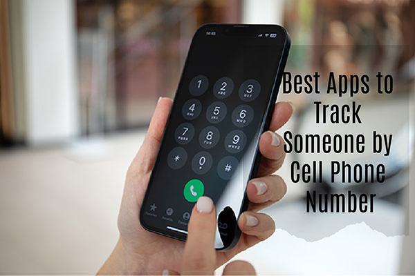 Best Apps to Track Someone by Cell Phone Number